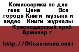 Комиссарики не для геев › Цена ­ 200 - Все города Книги, музыка и видео » Книги, журналы   . Краснодарский край,Армавир г.